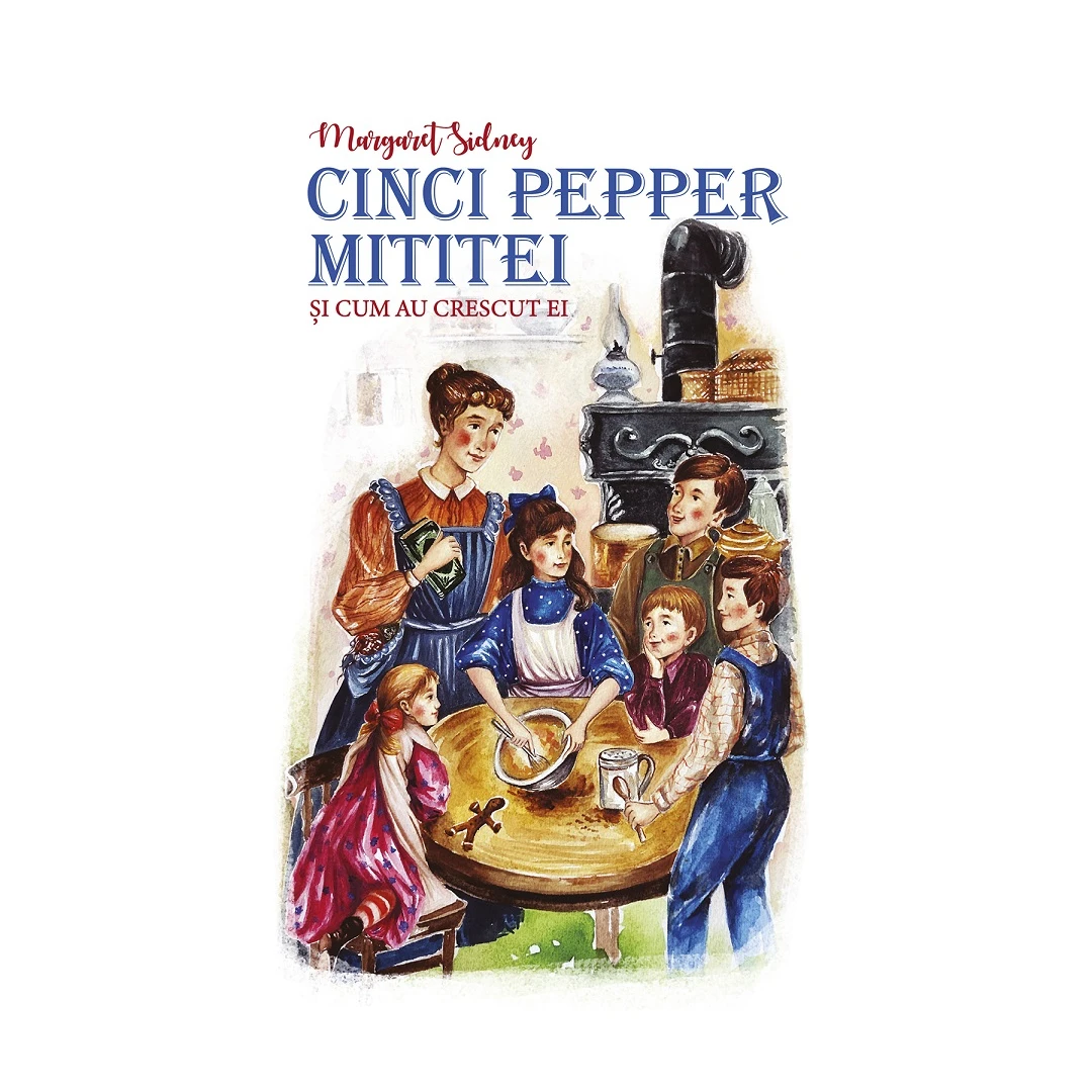 Cinci Pepper Mititei Si Cum Au Crescut Ei, Margaret Sidney - Editura Predania - 
