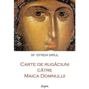 Carte De Rugaciuni Catre Maica Domnului, Sfantul Efrem Sirul - Editura Sophia - 