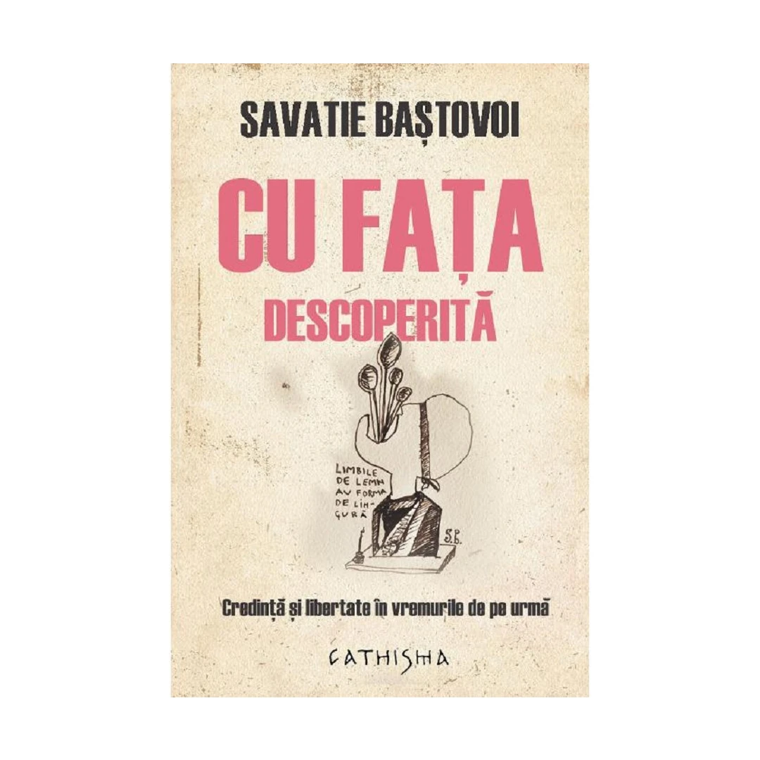 Cu Fata Descoperita, Savatie Bastovoi - Editura Cathisma - 