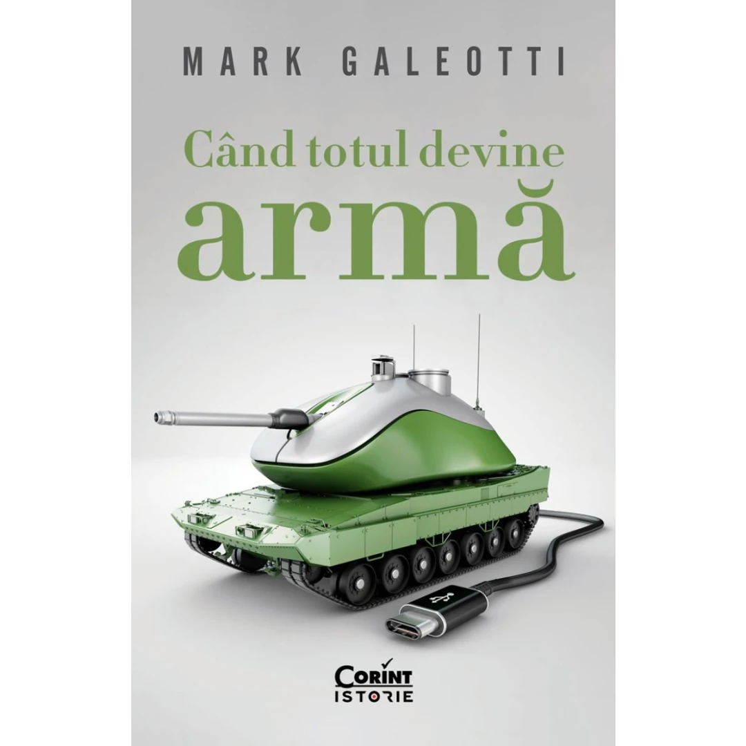 Cand Totul Devine Arma, Mark Galeotti - Editura Corint - 