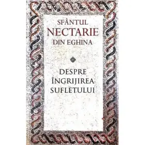 Despre Ingrijirea Sufletului, Sf. Nectarie De Eghina - Editura Sophia - 