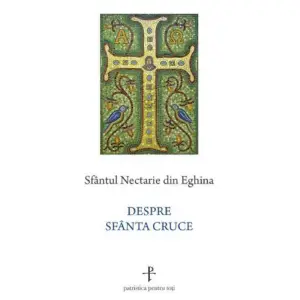 Despre Sfanta Cruce, Sfantul Nectarie Din Eghina - Editura Sophia - 