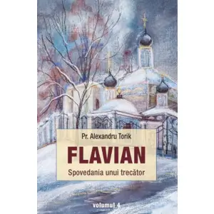 Flavian. Vol.4 Spovedania Unui Trecator , Alexandru Torik - Editura Sophia - 