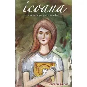 Icoana, O Poveste Despre Puterea Credintei, Georgia Briggs - Editura Sophia - 