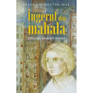 Ingerul Din Mahala, Grace Livingston Hill - Editura Sophia - 