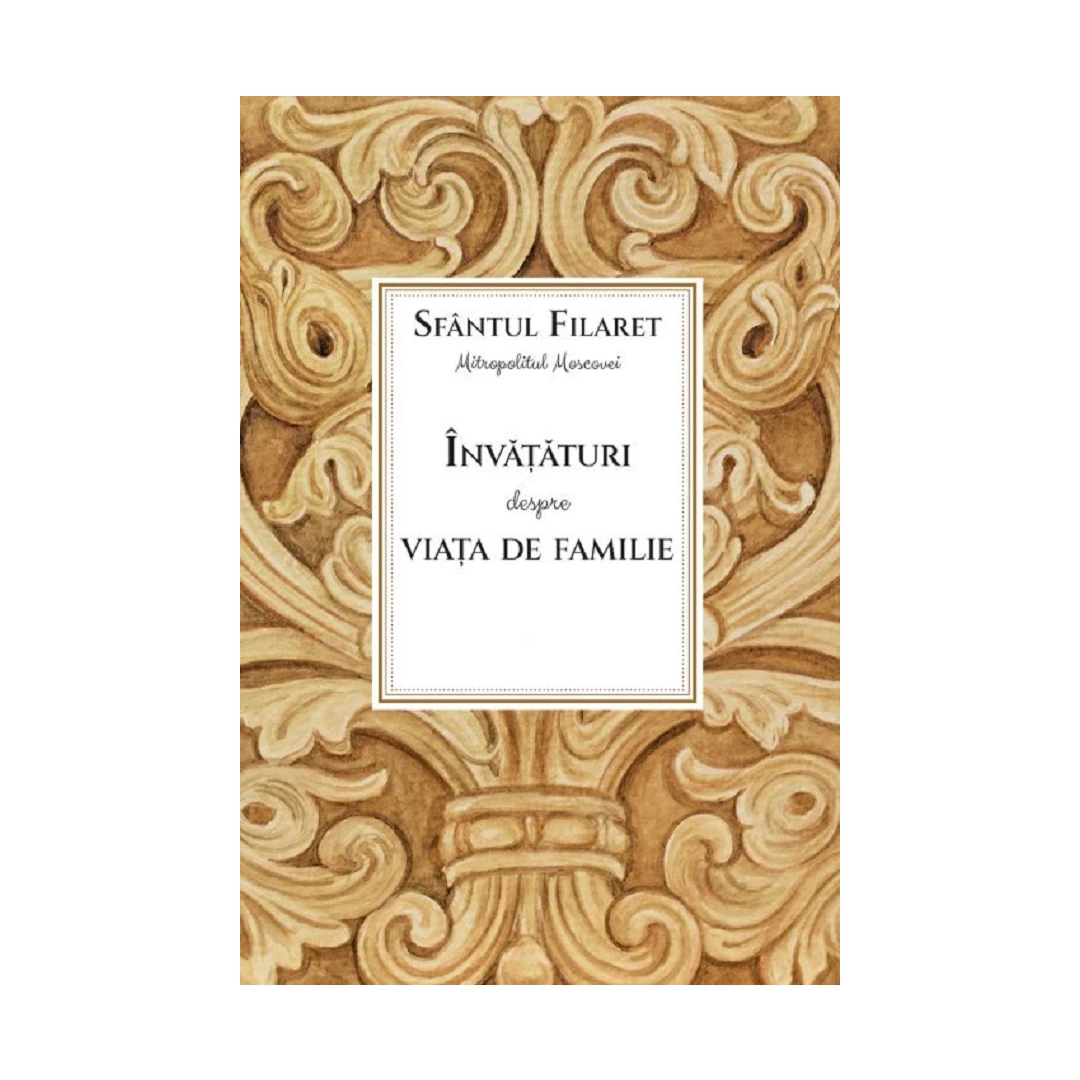 Invataturi Despre Viata De Familie, Sfantul Filaret - Editura Sophia - 