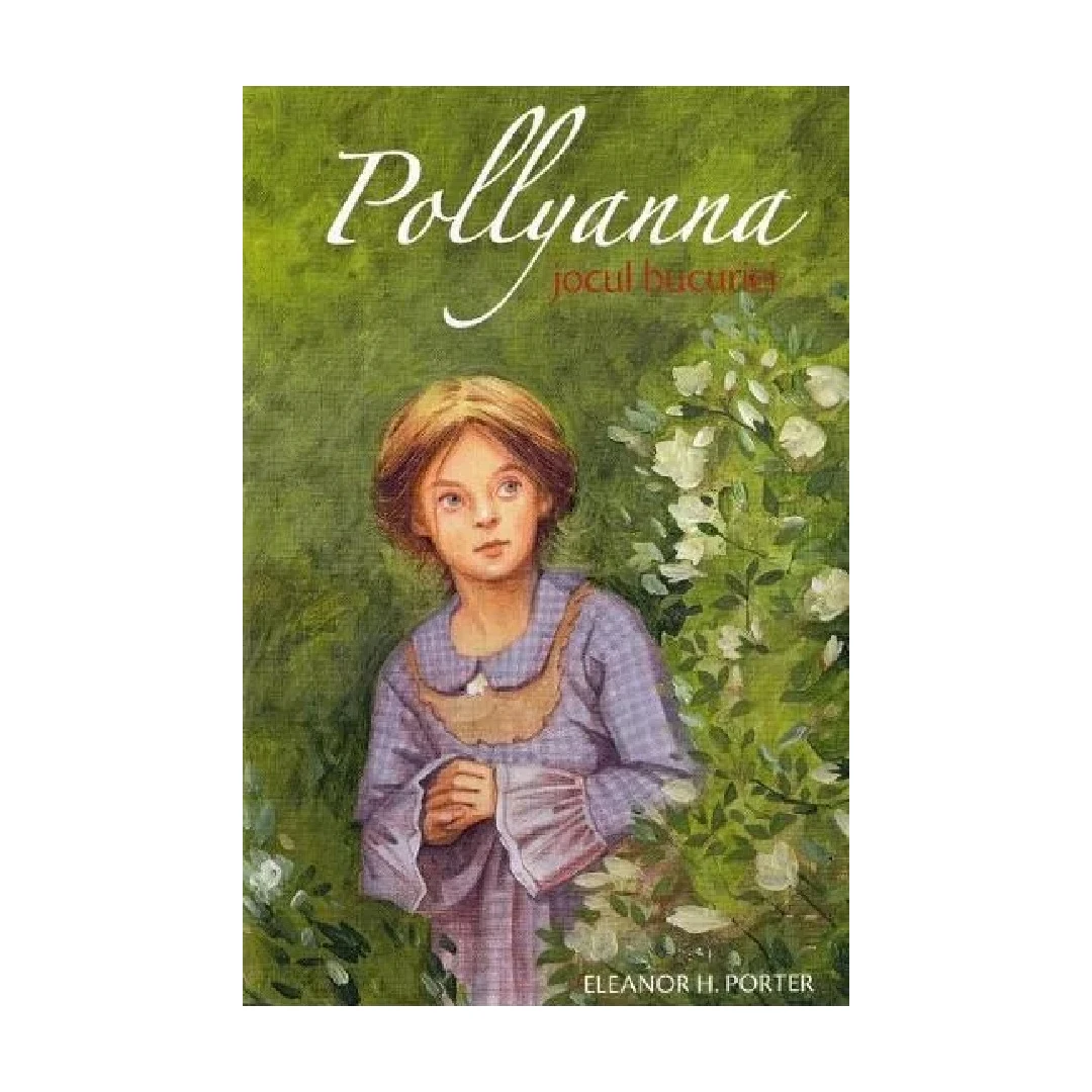 Pollyanna. Jocul Bucuriei - Vol 1, Eleanor H. Porter - Editura Sophia - 