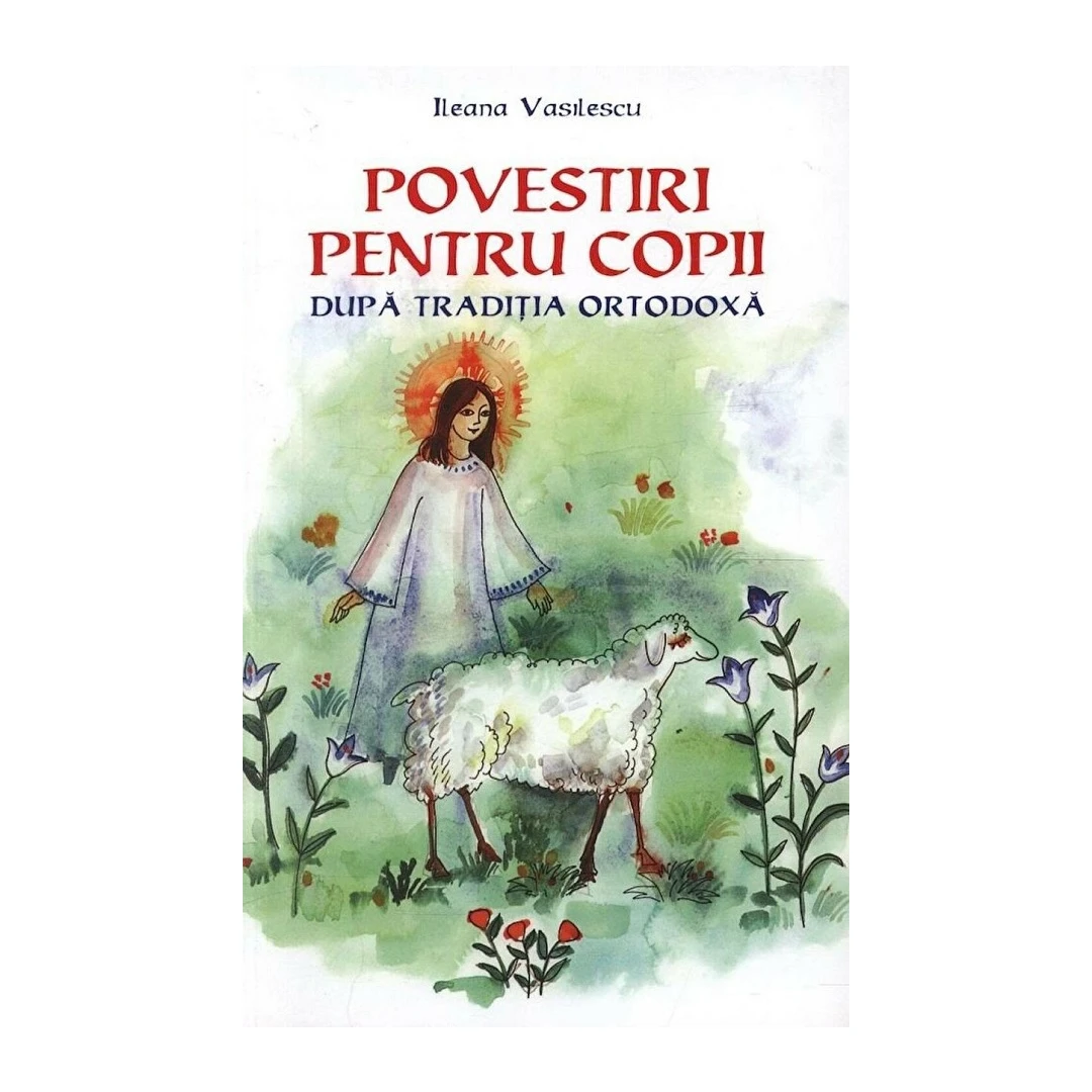 Povestiri Pentru Copii Dupa Traditia Ortodoxa, Ileana Vasilescu - Editura Sophia - 