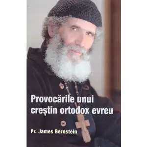Provocarile Unui Crestin Ortodox Evreu, James Bernstein - Editura Sophia - 