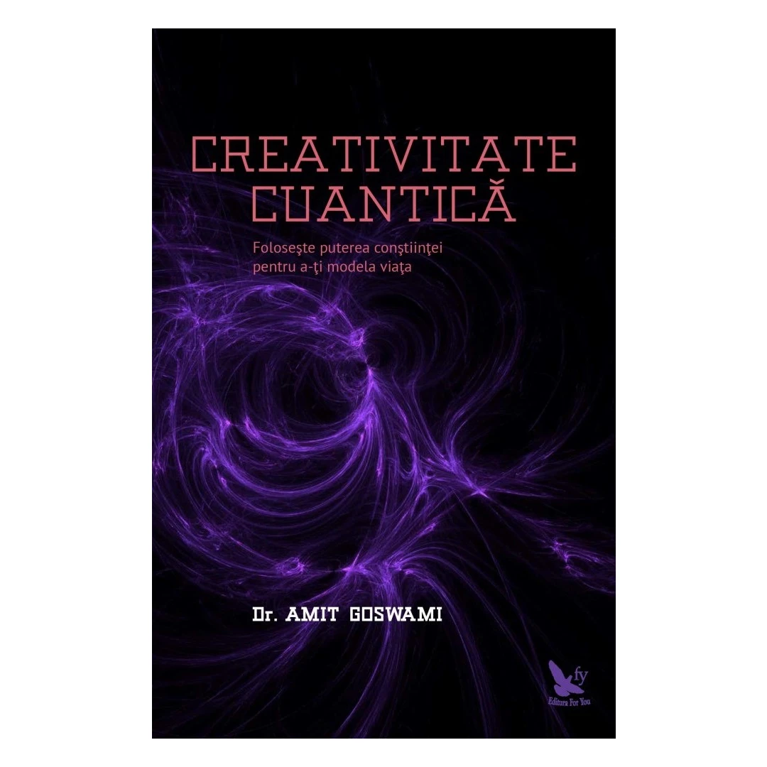 Creativitate Cuantica,Amit Goswami - Editura For You - 
