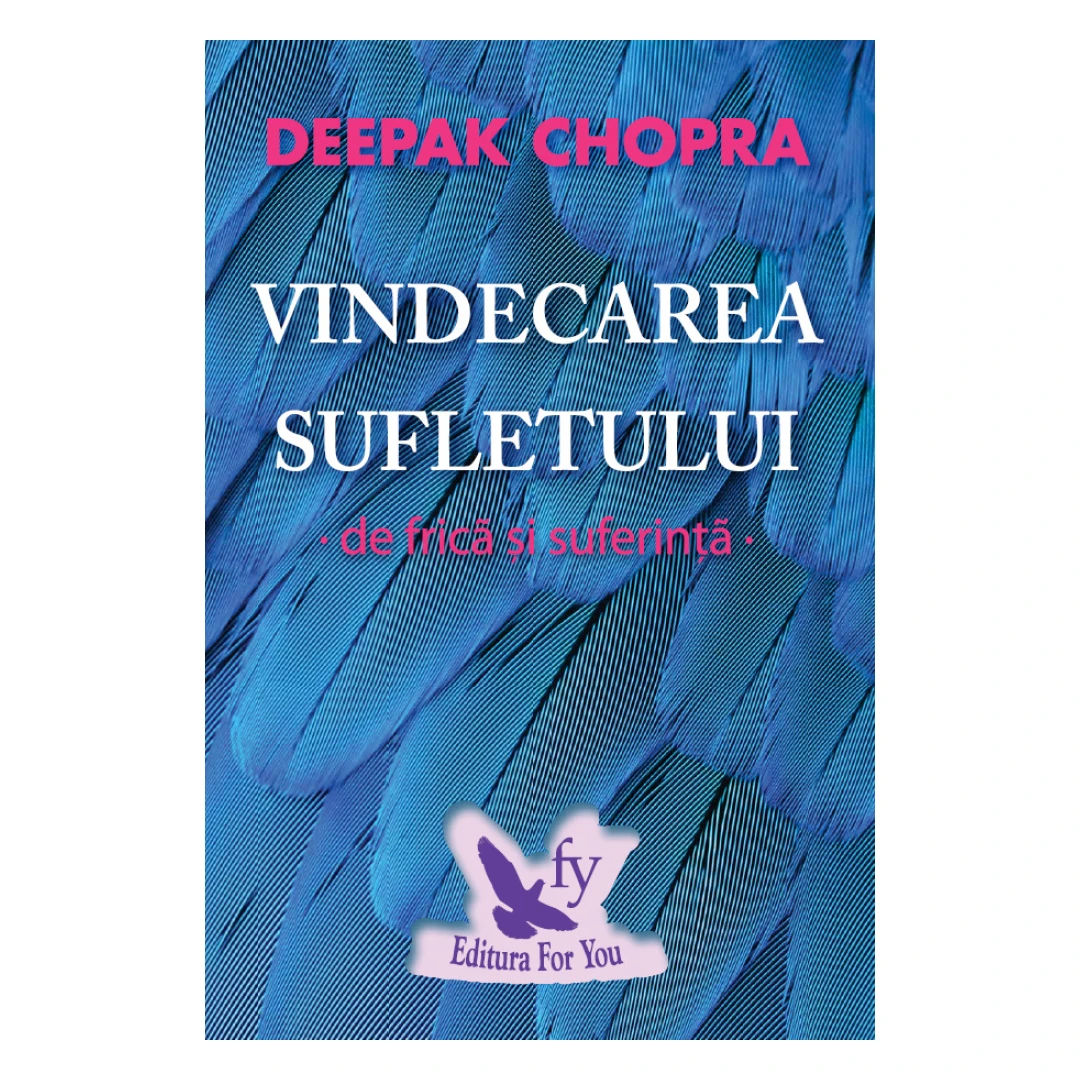 Vindecarea Sufletului De Frica si Suferinta ,Deepak Chopra - Editura For You - 
