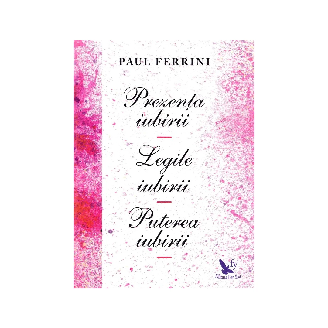 Prezenta Iubirii. Legile Iubirii. Puterea Iubirii ,Paul Ferrini - Editura For You - 