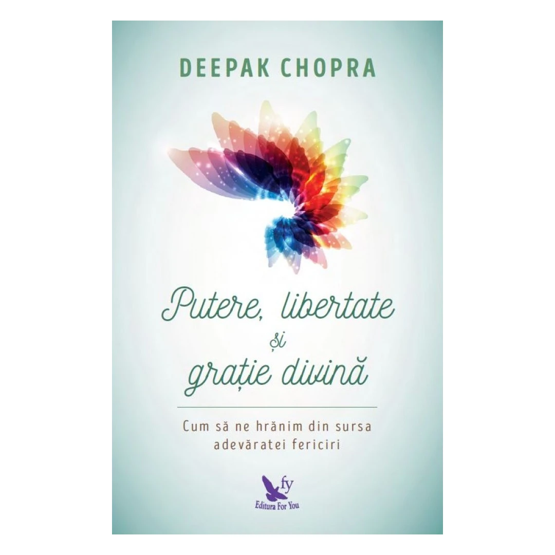 Putere, Libertate Si Gratie Divina ,Deepak Chopra - Editura For You - 