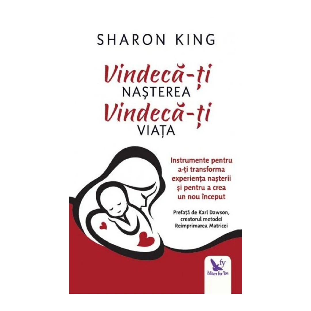 Vindeca-Ti Nasterea, Vindeca-Ti Viata ,Sharon King - Editura For You - 