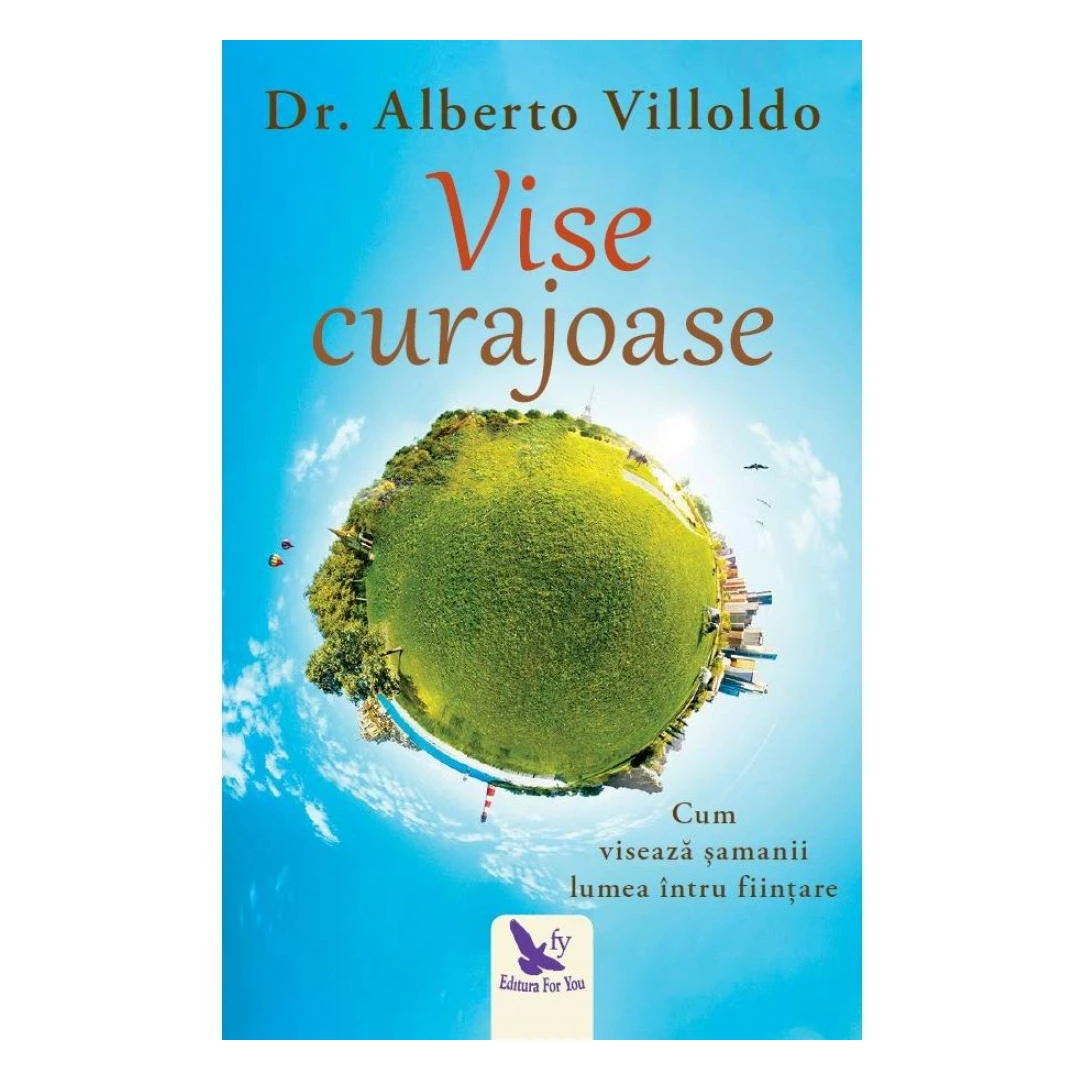 Vise Curajoase ,Alberto Villoldo - Editura For You - 