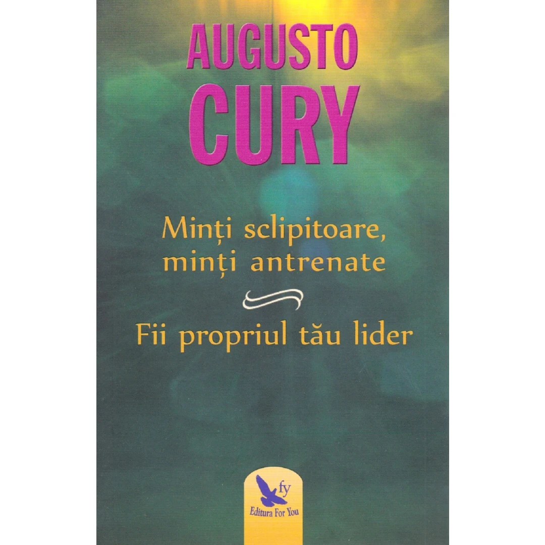 Minti Sclipitoare, Minti Antrenate si Fii Propriul Tau Lider ,Augusto Cury - Editura For You - 