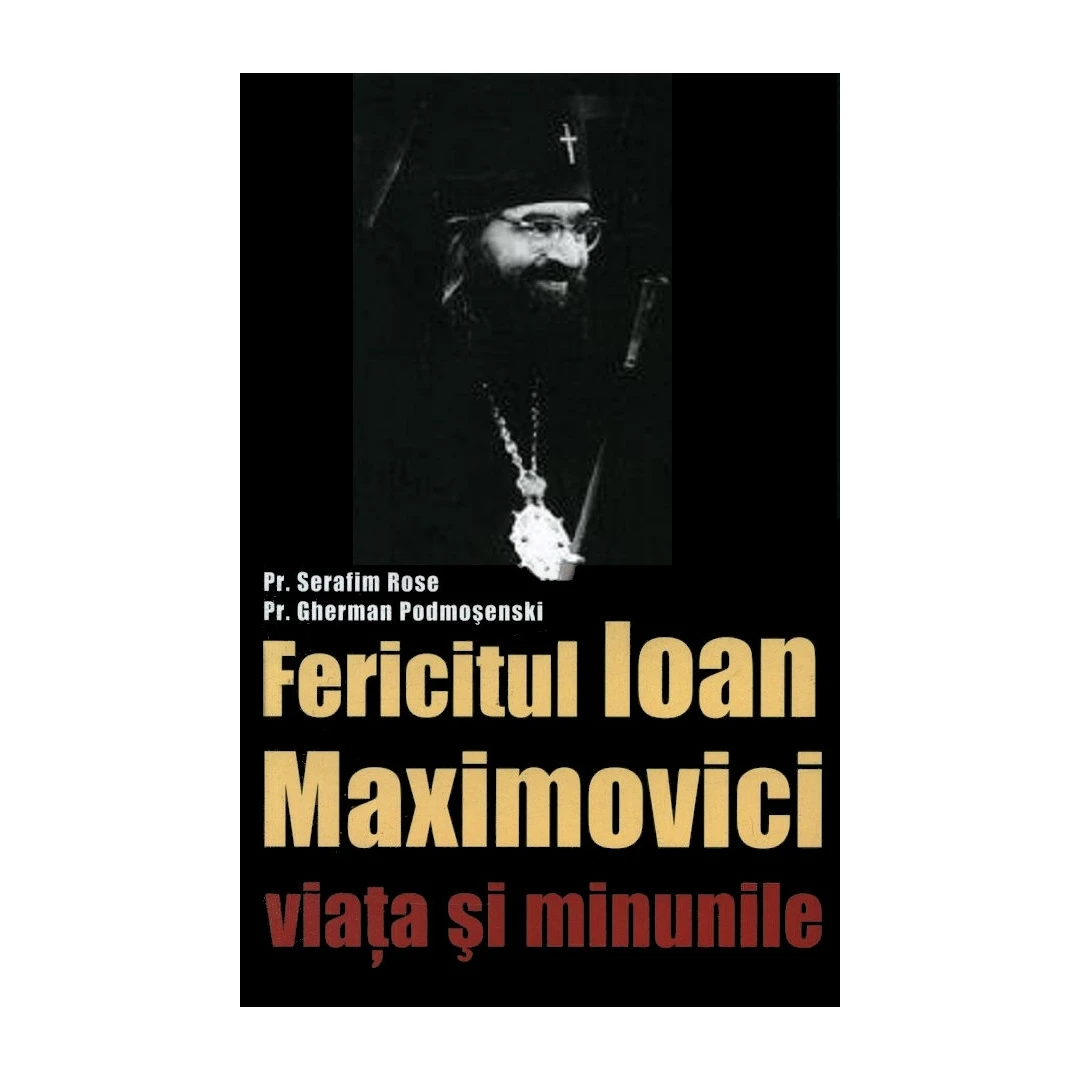 Sfantul Ioan Maximovici, Viata Si Minunile, Serafim Rose,  Gherman Podmosenski - Editura Sophia - 