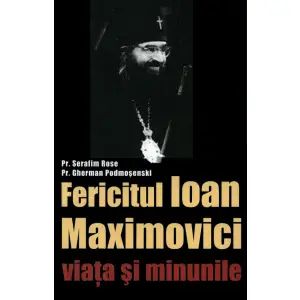 Sfantul Ioan Maximovici, Viata Si Minunile, Serafim Rose,  Gherman Podmosenski - Editura Sophia - 