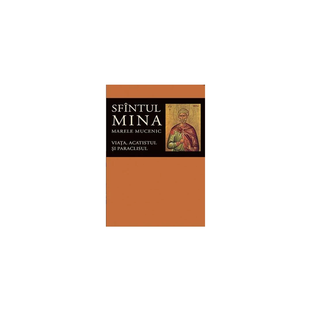 Sfintul Mina, Marele Mucenic. Viata, Acatistul Si Paraclisul,  - Editura Sophia - 