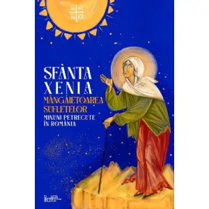 Sfanta Xenia, Mangaietoarea Sufletelor. Minuni Petrecute In Romania,  - Editura Predania - 