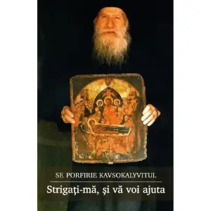Strigati-Ma, Si Va Voi Ajuta, Porfirie Kavsokalyvitul - Editura Sophia - 