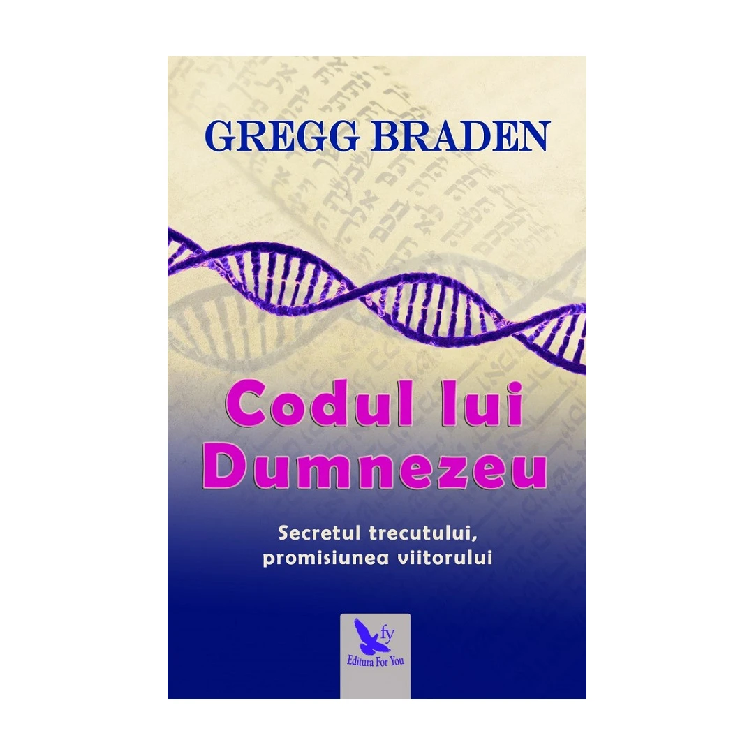 Codul Lui Dumnezeu ,Gregg Braden - Editura For You - 