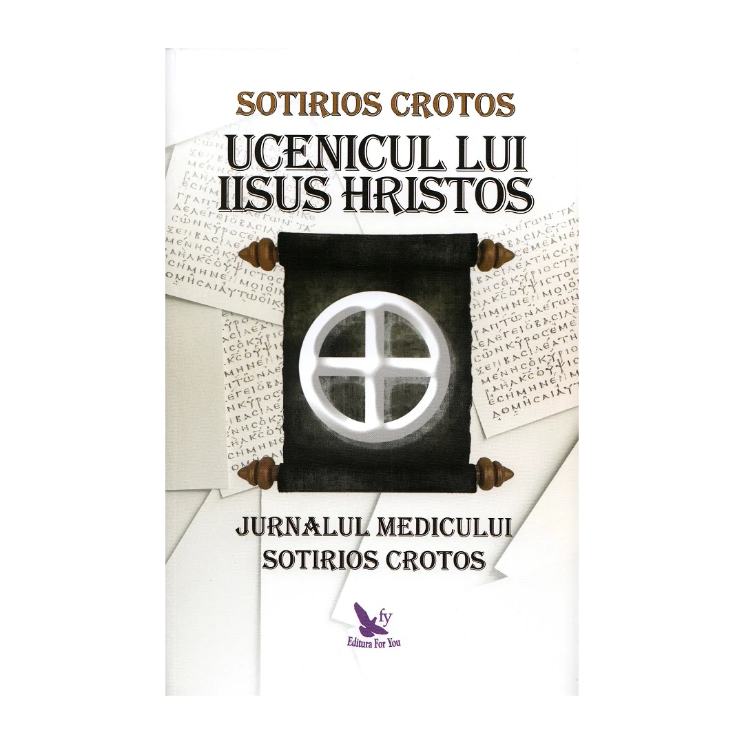 Ucenicul Lui Iisus Hristos. Jurnalul Doctorului Sotirios Crotos,Sotirios Crotos - Editura For You - 