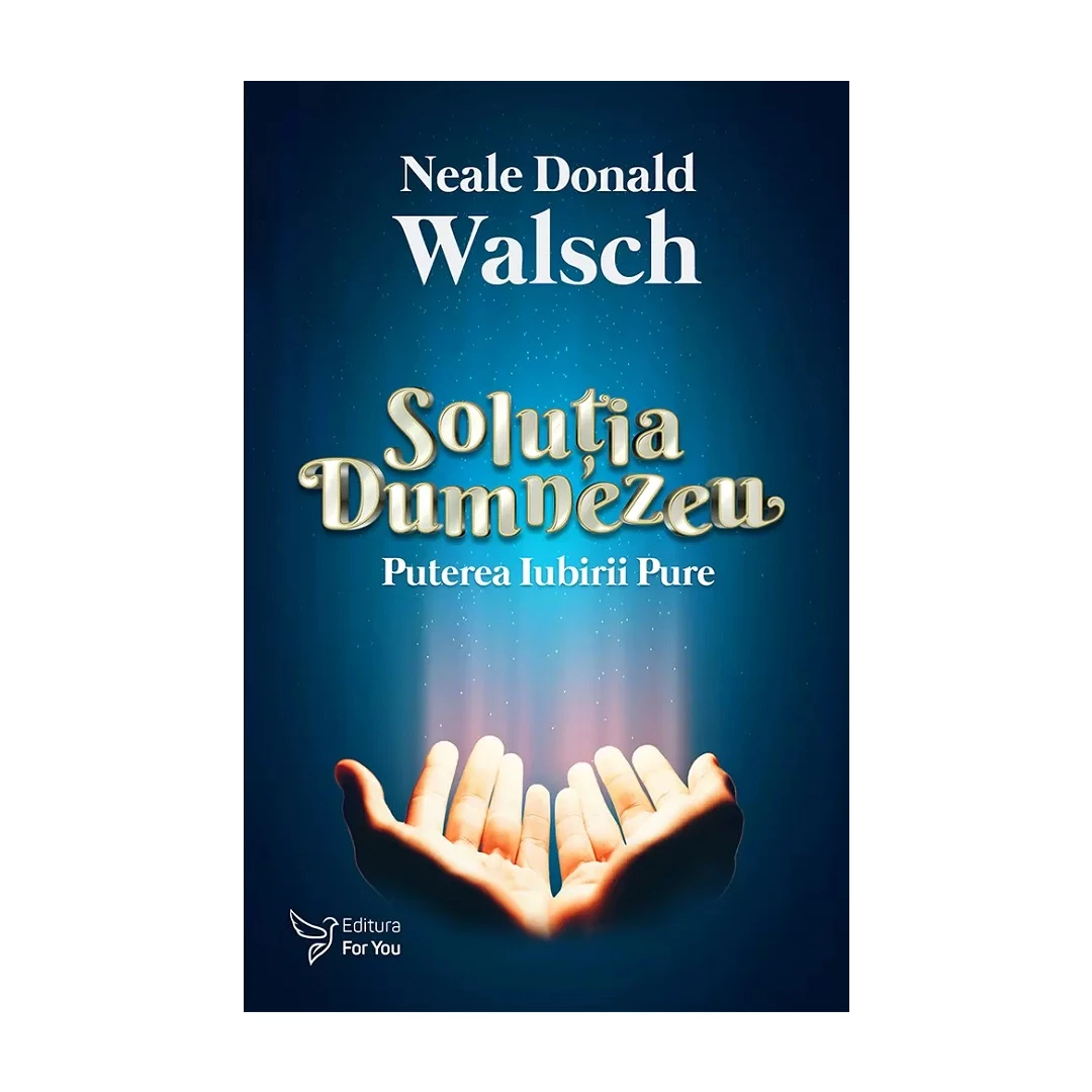 Solutia Dumnezeu ,Neale Donald Walsch - Editura For You - 