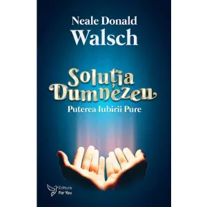 Solutia Dumnezeu ,Neale Donald Walsch - Editura For You - 