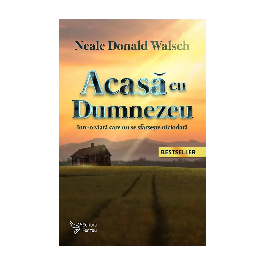 Acasa Cu Dumnezeu Intr-O Viata Care Nu Se Sfarseste Niciodata ,Neale Donald Walsch - Editura For You - 