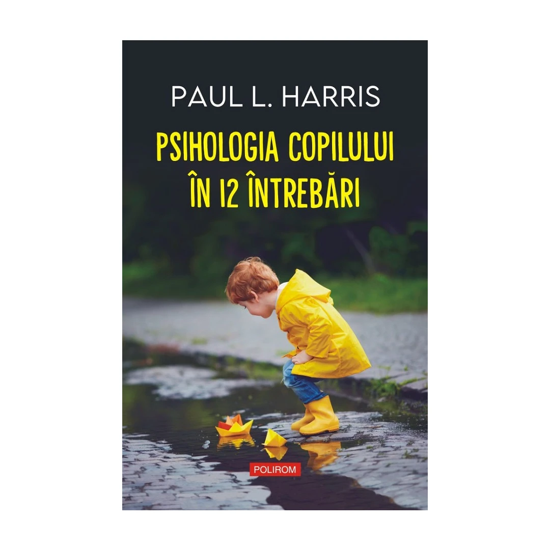 Psihologia Copilului In 12 Intrebari, Paul L. Harris - Editura Polirom - 
