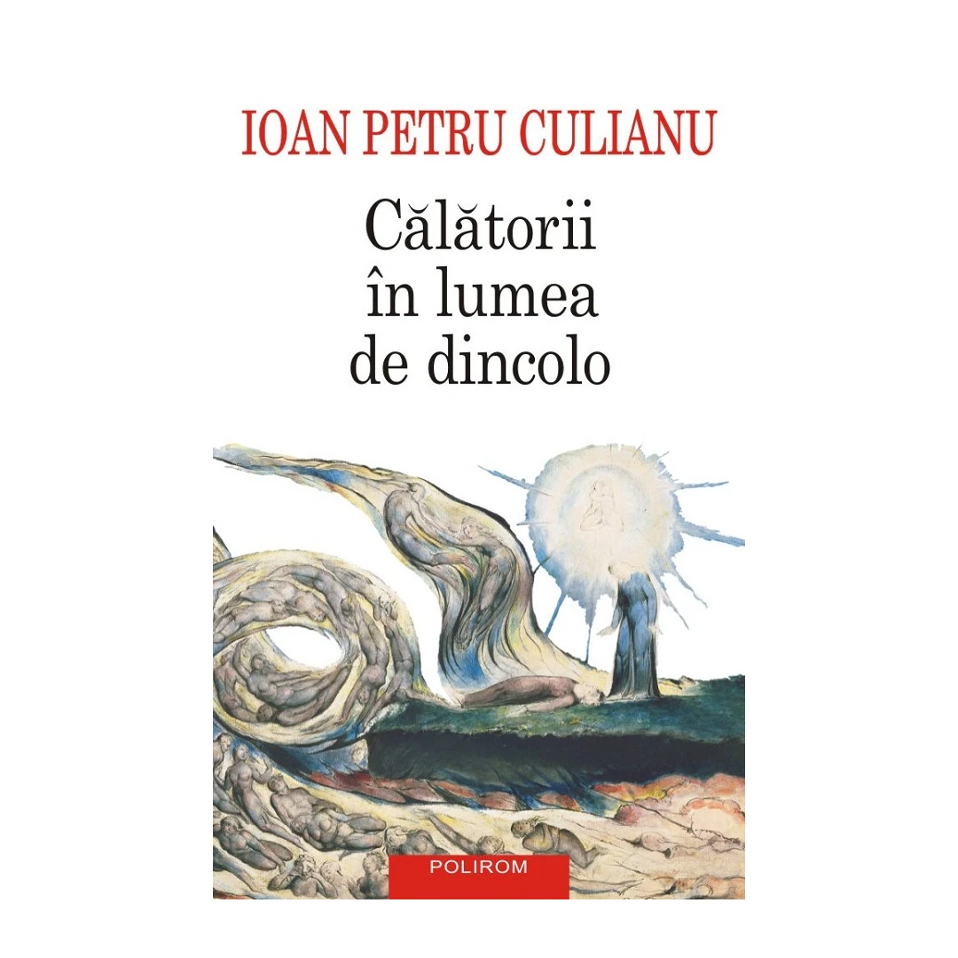 Calatorii In Lumea De Dincolo, Ioan Petru Culianu - Editura Polirom - 