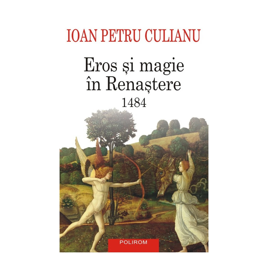 Eros Si Magie In Renastere 1484, Ioan Petru Culianu - Editura Polirom - 