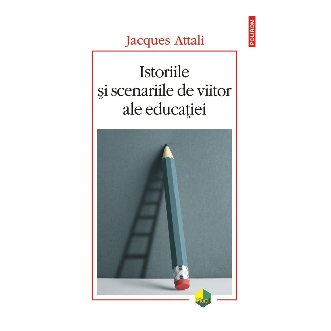 Istoriile Si Scenariile De Viitor Ale Educatiei, Jacques Attali - Editura Polirom - 