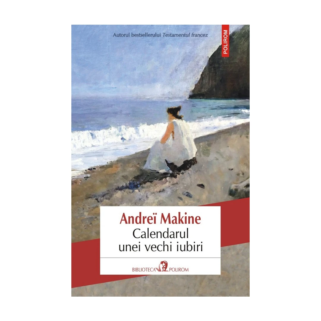 Calendarul Unei Vechi Iubiri, Andre Makine - Editura Polirom - 