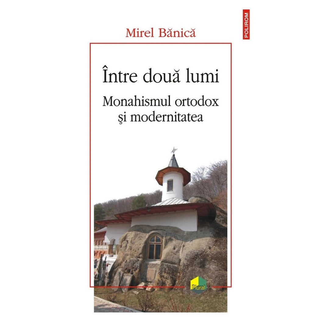 Intre Doua Lumi. Monahismul Ortodox Si Modernitatea, Mirel Banica - Editura Polirom - 