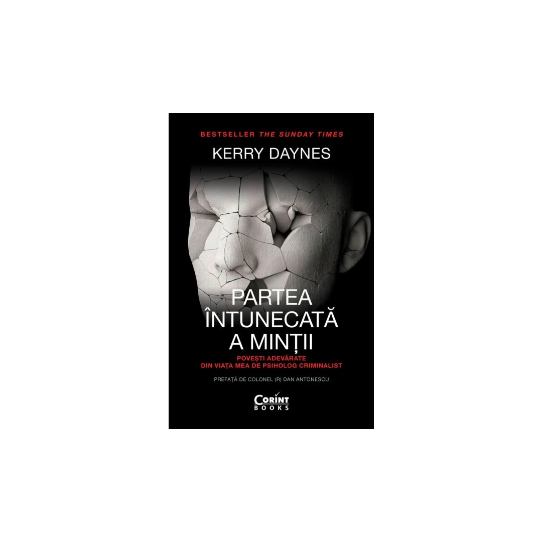 Partea Intunecata A Mintii. Povesti Adevarate Din Viata Mea De Psiholog Criminalist, Kerry Daynes - Editura Corint - 