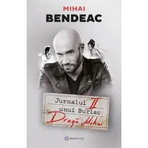 Jurnalul Unui Burlac. Draga Mihai, Mihai Bendeac - Editura Bookzone - 