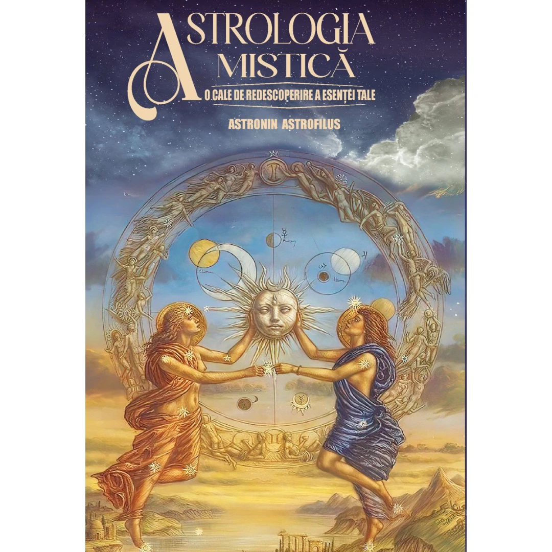 Astrologia Mistica ,   O Cale De Redescoperire A Esentei Tale, Astronin Astrofilus - Editura Soma - 