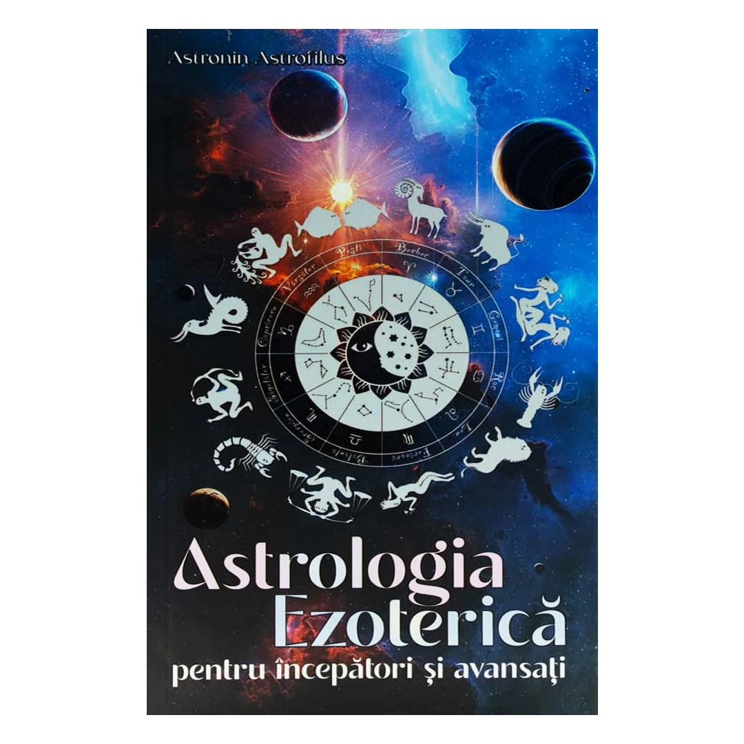 Astrologia Ezoterica Pentru Incepatori si Avansati, Astronin Astrofilus - Editura Soma - 