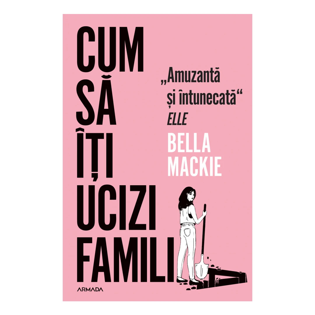Cum Sa Iti Ucizi Familia, Bella Mackie - Editura Nemira - 