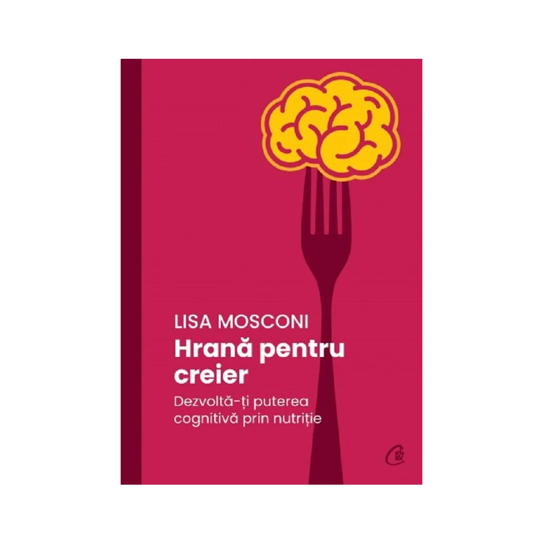 Hrana Pentru Creier, Lisa Mosconi - Editura Curtea Veche - 