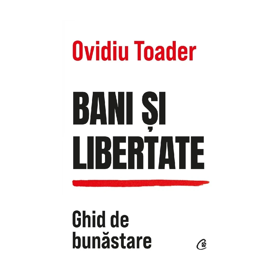 Bani Si Libertate, Ovidiu Toader - Editura Curtea Veche - 