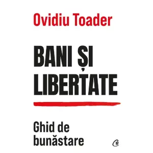 Bani Si Libertate, Ovidiu Toader - Editura Curtea Veche - 