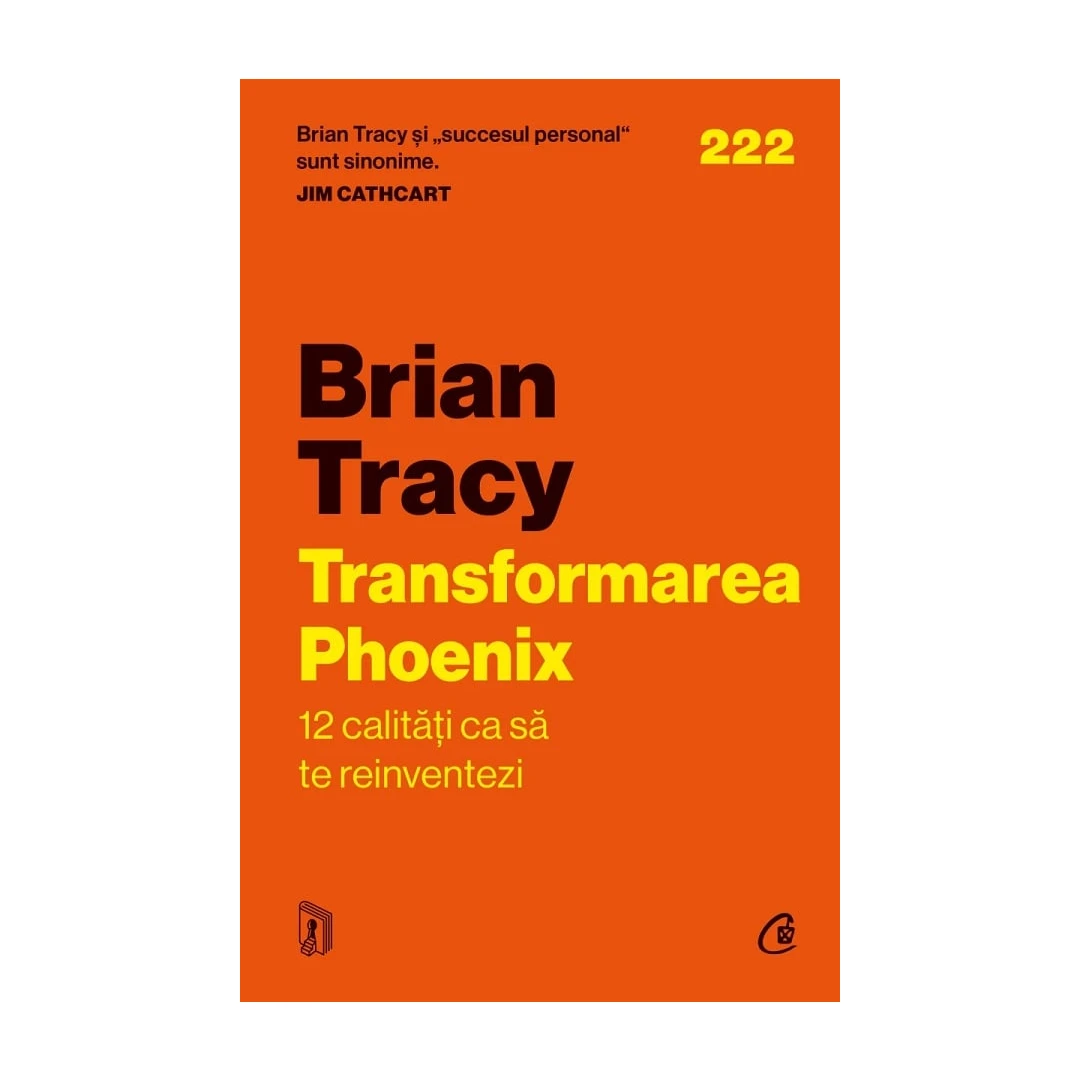 Transformarea Phoenix. 12 Calitati Ca Sa Te Reinventezi, Brian Tracy - Editura Curtea Veche - 
