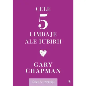 Cele Cinci Limbaje Ale Iubirii. Caiet De Exercitii, Gary Chapman - Editura Curtea Veche - 