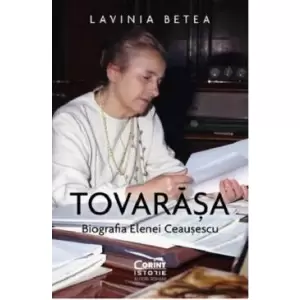 Tovarasa. Biografia Elenei Ceausescu - 