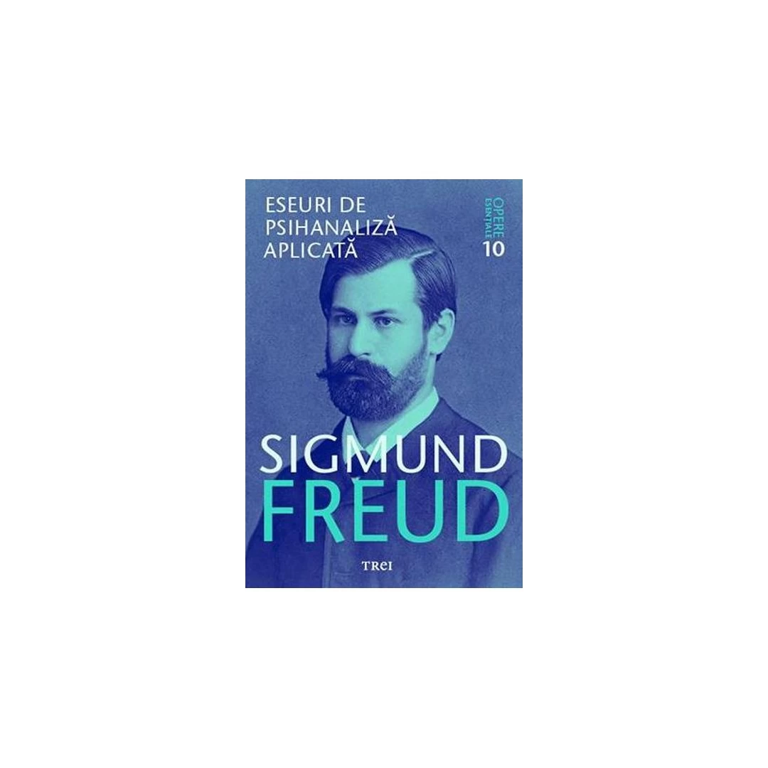 Opere Esentiale Freud, Vol.10 - Eseuri De Psihanaliza Aplicata - 