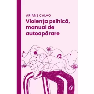 Violenta Psihica, Manual De Autoaparare, Ariane Calvo - Editura Curtea Veche - 