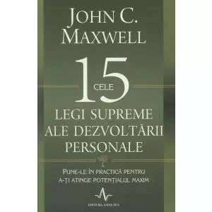 Cele 15 legi supreme ale dezvoltarii personale. Pune-le in practica pentru a-ti atinge potentialul maxim - John C. Maxwell - 